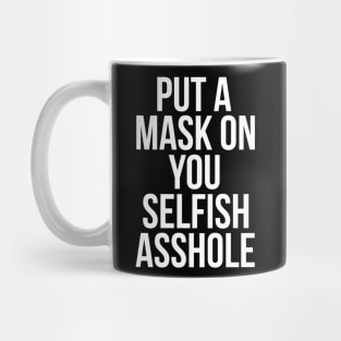 Put a Mask On You Selfish Asshole Mug